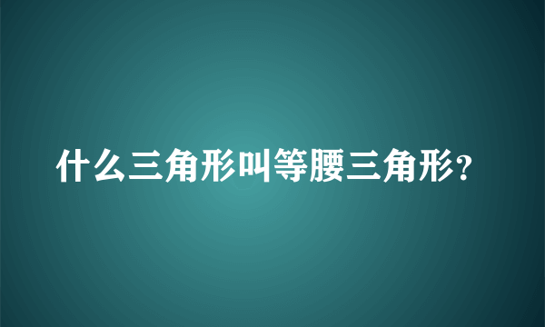 什么三角形叫等腰三角形？