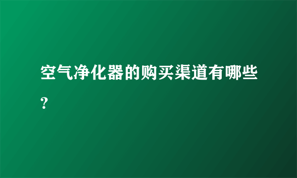 空气净化器的购买渠道有哪些？