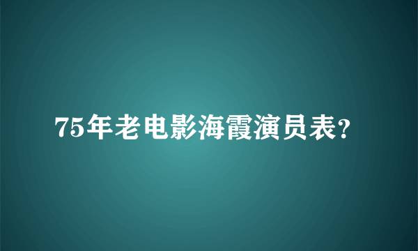 75年老电影海霞演员表？