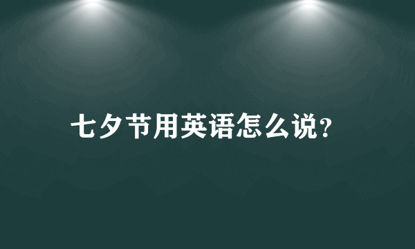 七夕节用英语怎么说？