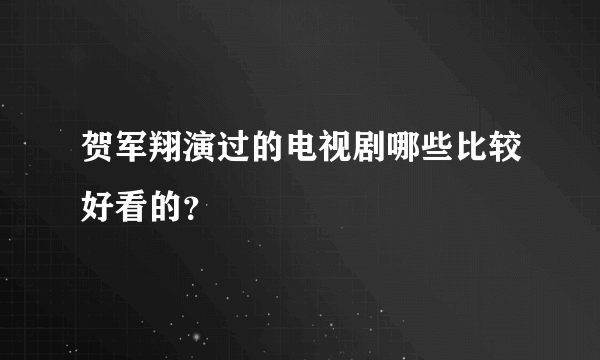 贺军翔演过的电视剧哪些比较好看的？