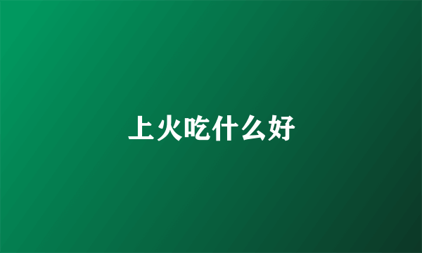 上火吃什么好