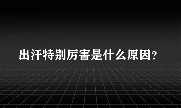 出汗特别厉害是什么原因？