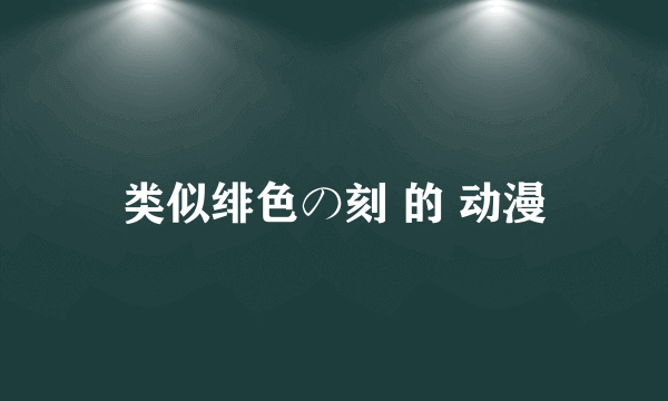 类似绯色の刻 的 动漫