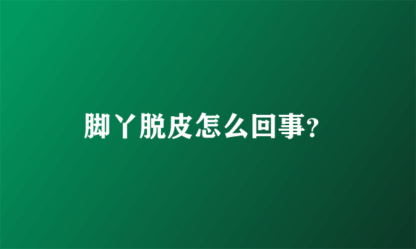 脚丫脱皮怎么回事？