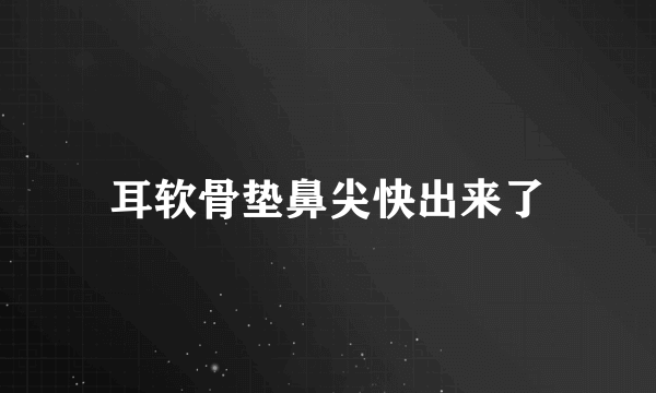 耳软骨垫鼻尖快出来了