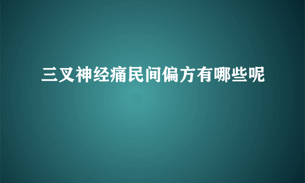 三叉神经痛民间偏方有哪些呢