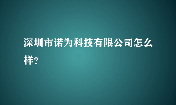 深圳市诺为科技有限公司怎么样？