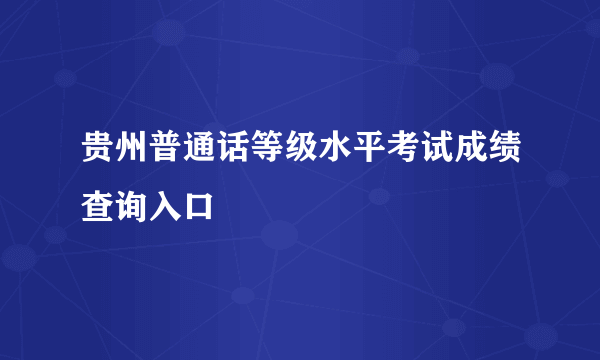 贵州普通话等级水平考试成绩查询入口