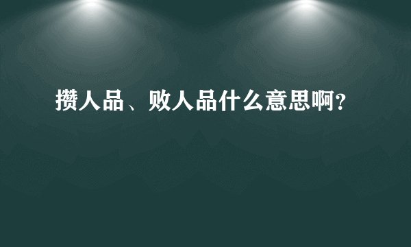 攒人品、败人品什么意思啊？