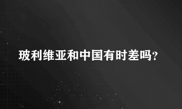 玻利维亚和中国有时差吗？