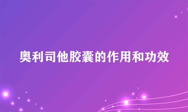 奥利司他胶囊的作用和功效