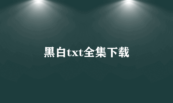 黑白txt全集下载