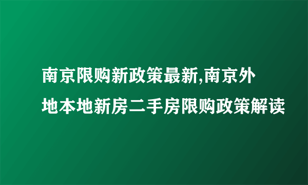 南京限购新政策最新,南京外地本地新房二手房限购政策解读