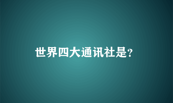 世界四大通讯社是？