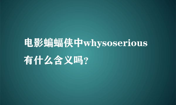 电影蝙蝠侠中whysoserious有什么含义吗？