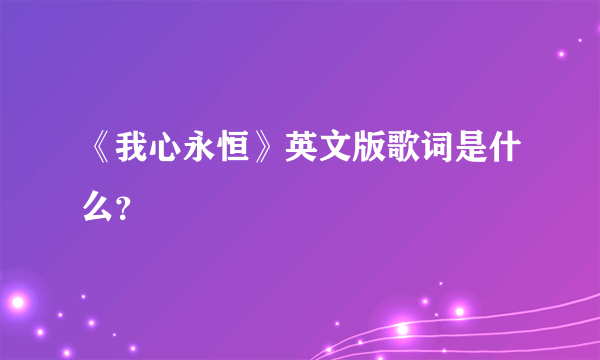 《我心永恒》英文版歌词是什么？