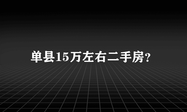 单县15万左右二手房？