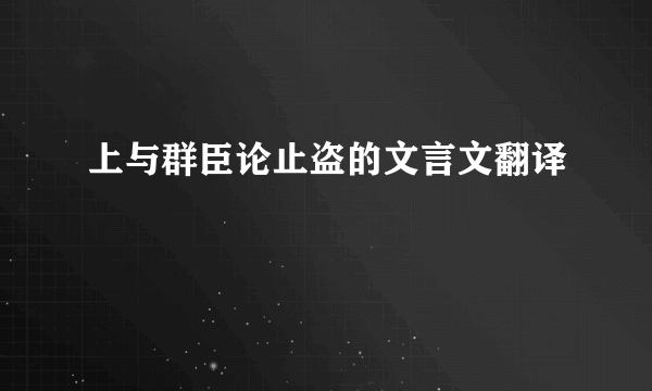 上与群臣论止盗的文言文翻译