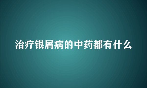 治疗银屑病的中药都有什么