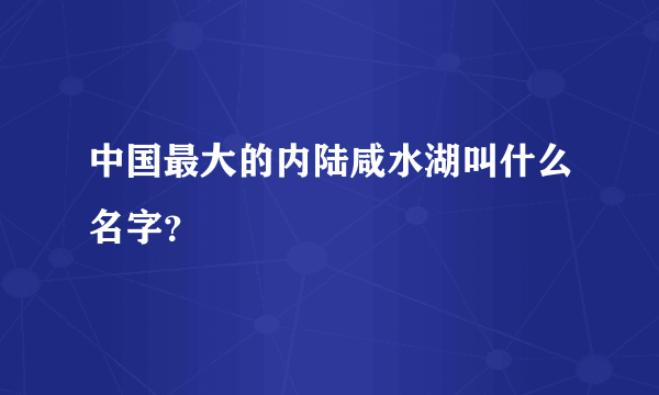 中国最大的内陆咸水湖叫什么名字？