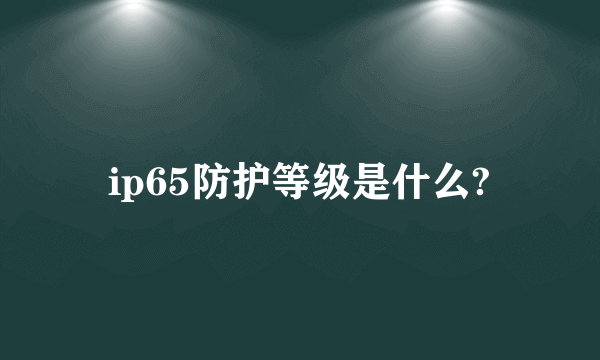 ip65防护等级是什么?