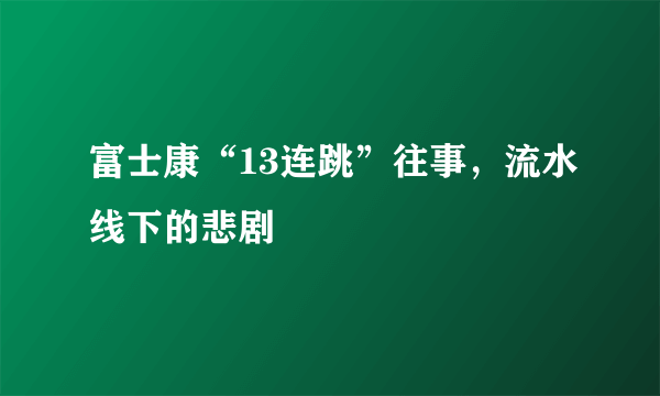 富士康“13连跳”往事，流水线下的悲剧