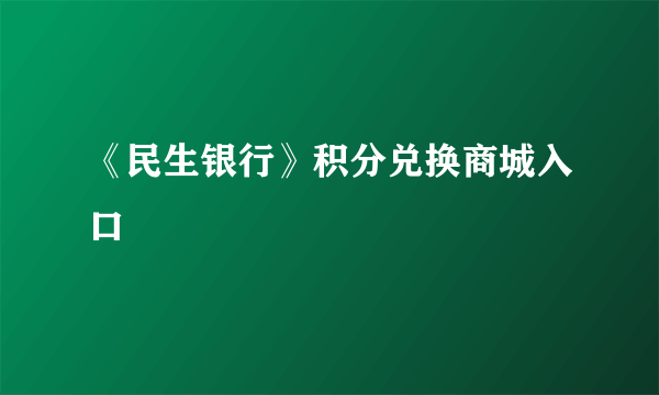 《民生银行》积分兑换商城入口