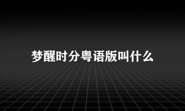 梦醒时分粤语版叫什么