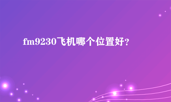 fm9230飞机哪个位置好？