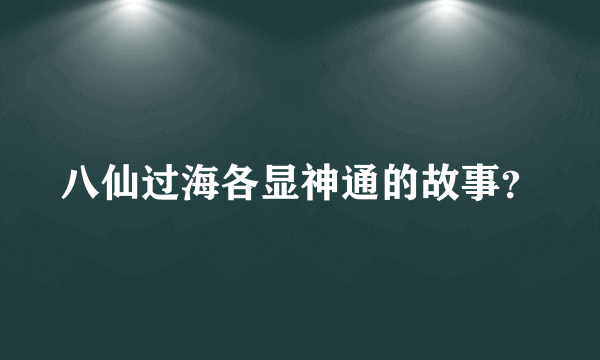 八仙过海各显神通的故事？