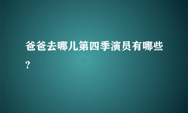 爸爸去哪儿第四季演员有哪些?