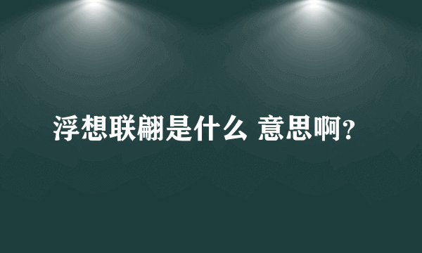 浮想联翩是什么 意思啊？