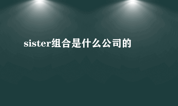 sister组合是什么公司的