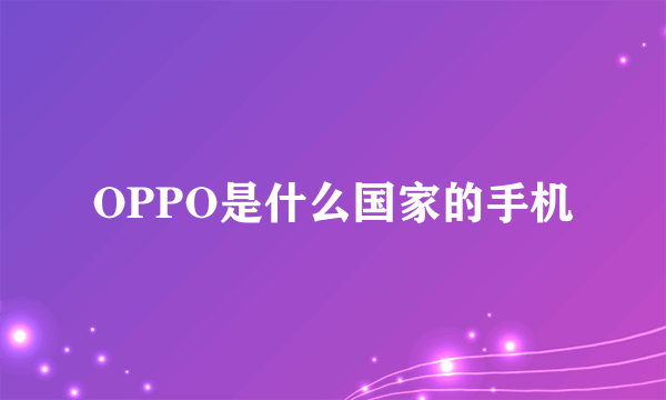 OPPO是什么国家的手机