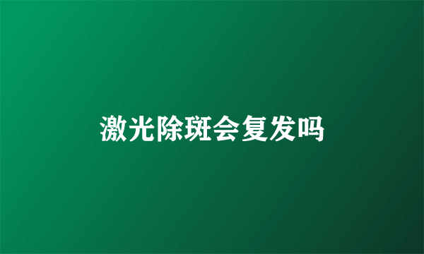 激光除斑会复发吗