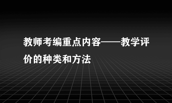 教师考编重点内容——教学评价的种类和方法