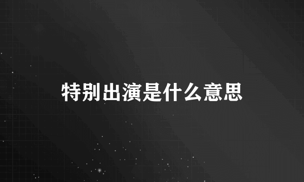 特别出演是什么意思