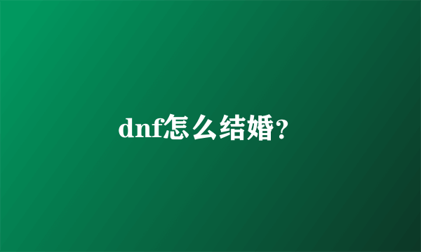 dnf怎么结婚？