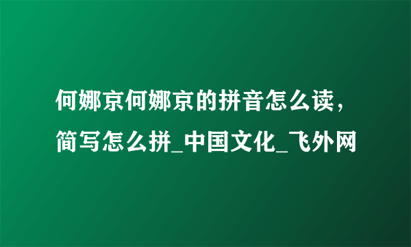 何娜京何娜京的拼音怎么读，简写怎么拼_中国文化_飞外网