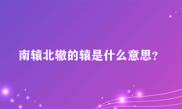 南辕北辙的辕是什么意思？