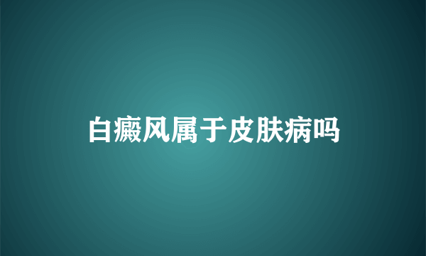 白癜风属于皮肤病吗