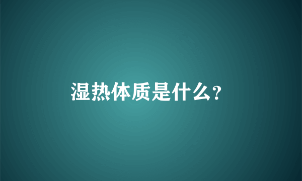 湿热体质是什么？