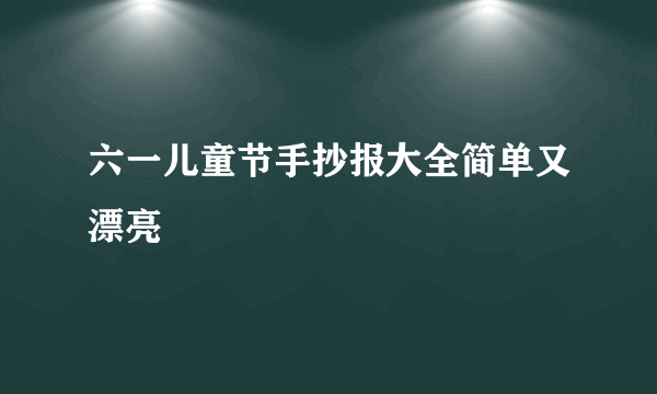 六一儿童节手抄报大全简单又漂亮