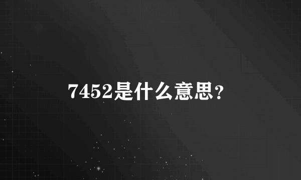 7452是什么意思？