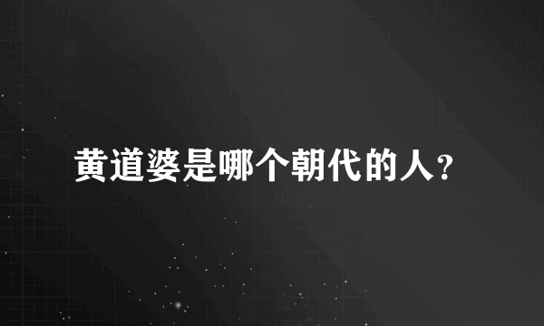 黄道婆是哪个朝代的人？