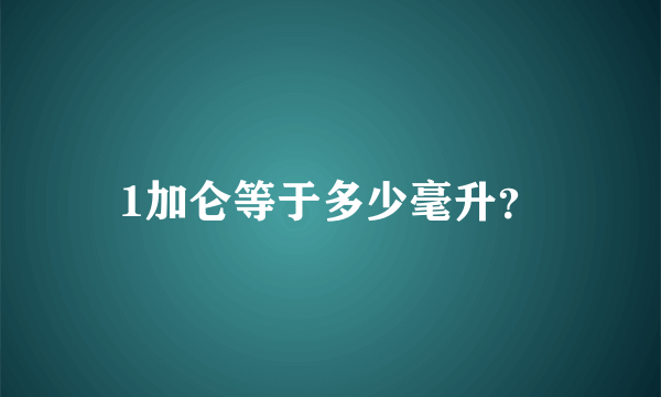 1加仑等于多少毫升？