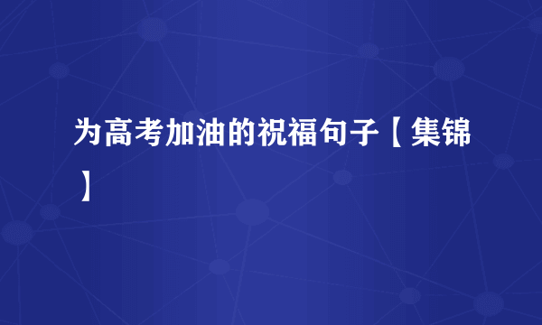 为高考加油的祝福句子【集锦】