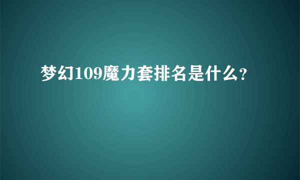 梦幻109魔力套排名是什么？