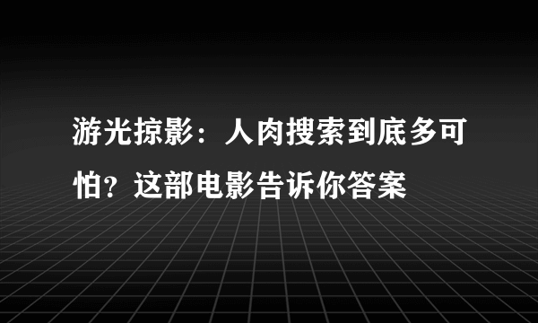 游光掠影：人肉搜索到底多可怕？这部电影告诉你答案